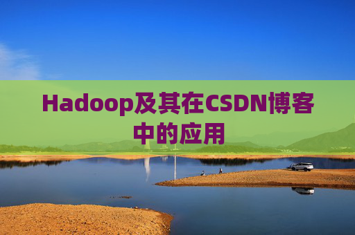 Hadoop及其在CSDN博客中的应用 Hadoop及其在CSDN博客中的应用